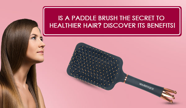 Is a paddle brush the secret to healthier hair? Discover Its Benefits!